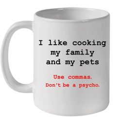 I Like Cooking My Family And My Pets Use Commas Don’t Be A Psycho Premium Sublime Ceramic Coffee Mug White