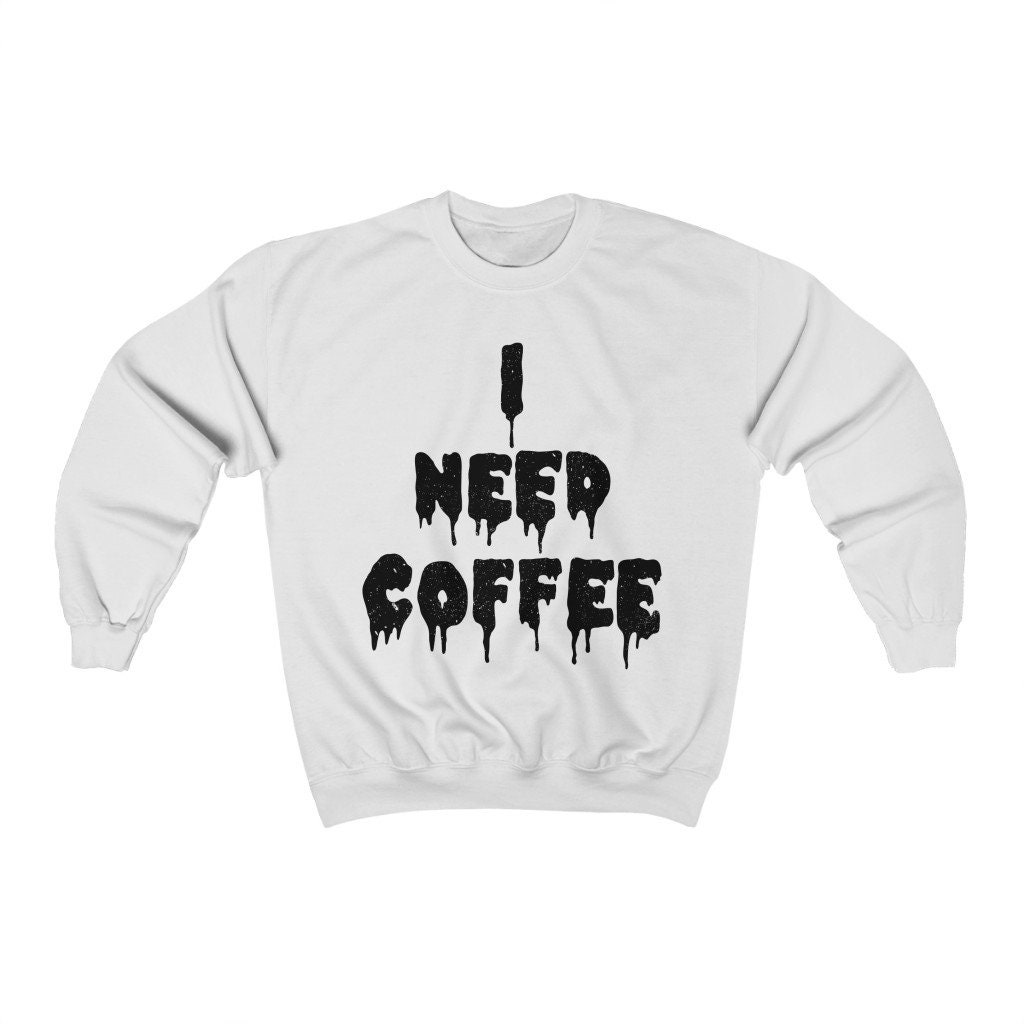 I Need Coffee Coffee Lover Unisex Sweatshirt