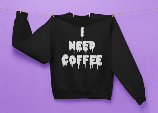 I Need Coffee Coffee Lover Unisex Sweatshirt