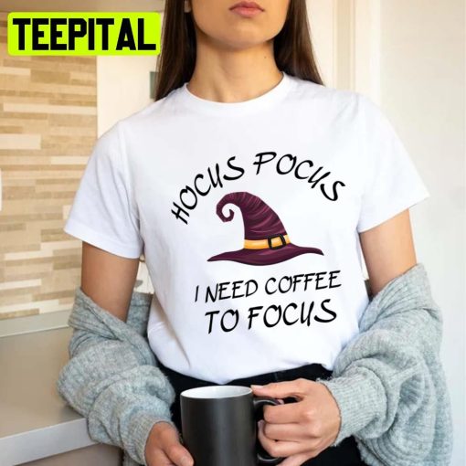 I Need Coffee To Focus Hocus Pocus Unisex T-Shirt