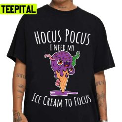 I Need My Ice Cream To Focus Funny Halloween Hocus Pocus Unisex T-Shirt