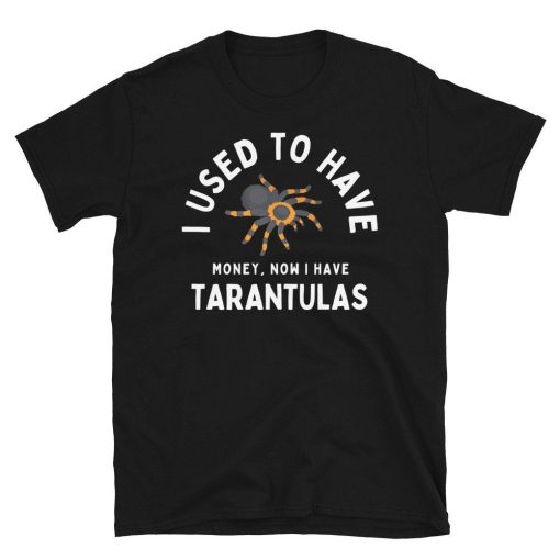 I Used To Have Money, Now I Have Tarantulas – Tarantula Spider Lover Unisex Basic Softstyle T-Shirt