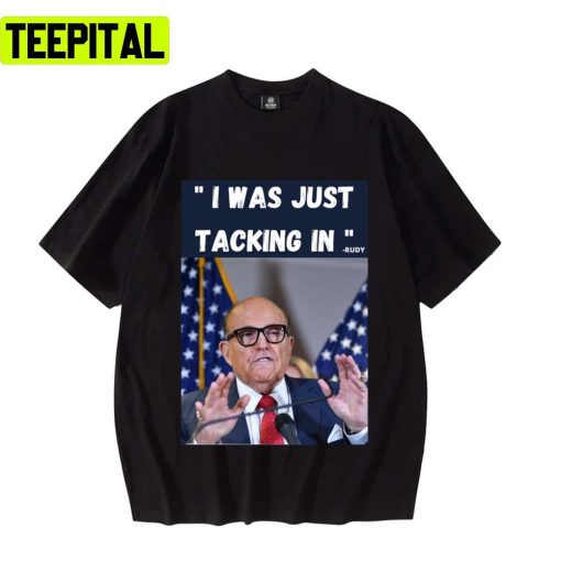 I Was Just Tacking In Funny Rudy Giuliani Unisex T-Shirt