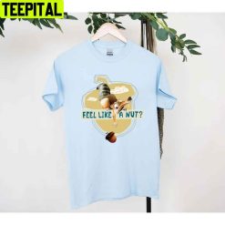 Ice Age Scrat Acorn Feel Like A Nut The Ice Age Adventures Of Buck Wild Movie Unisex T-Shirt