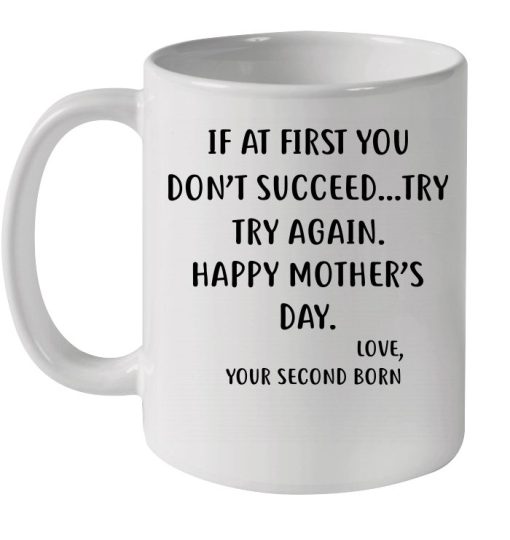 If At First You Don’t Succeed Try Try Again Happy Mother’s Day Your Second Born Premium Sublime Ceramic Coffee Mug White