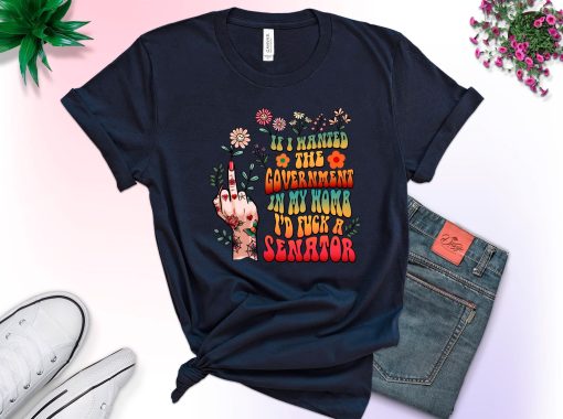 If I Wanted The Government In My Womb I’d Fuck A Senator Pro Choice Floral Feminist Unisex T-Shirt