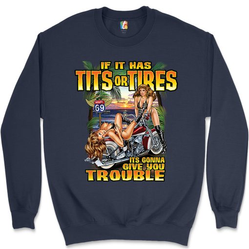 If It Has Tits Or Tires It’s Gonna Give You Trouble Biker Sexy Babe Motorcycle Sweatshirt