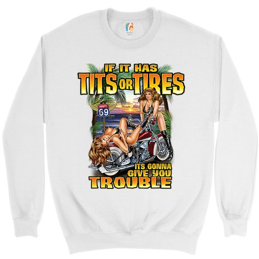 If It Has Tits Or Tires It’s Gonna Give You Trouble Biker Sexy Babe Motorcycle Sweatshirt