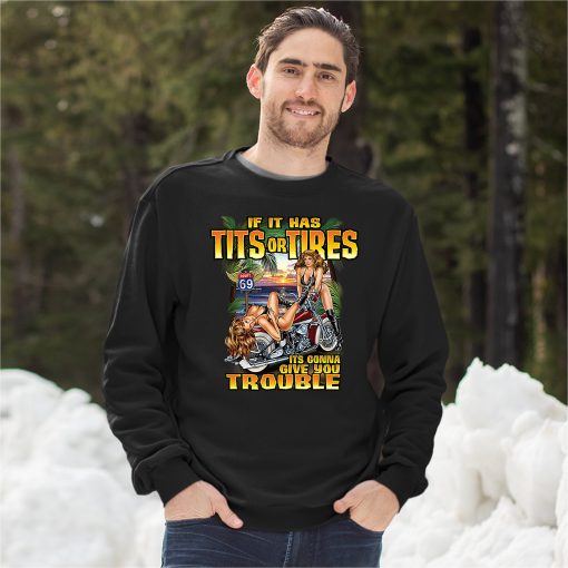 If It Has Tits Or Tires It’s Gonna Give You Trouble Biker Sexy Babe Motorcycle Sweatshirt