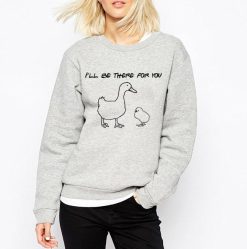 I’ll Be There For You Duck And Chick Fleece Friends Quote Sweatshirt