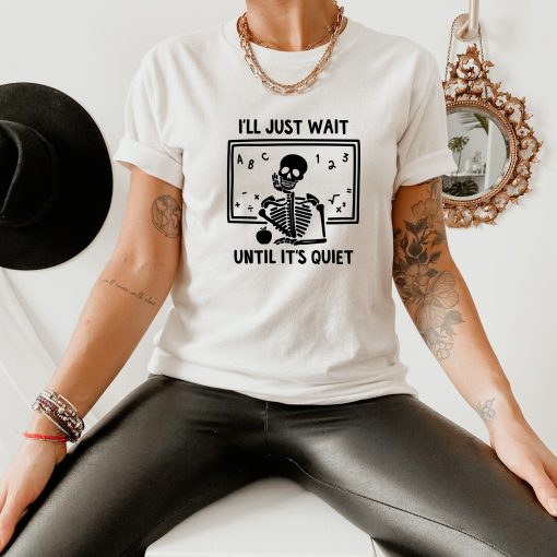 I’ll Just Wait Until Quiet I’ll Wait Teacher Unisex T-Shirt