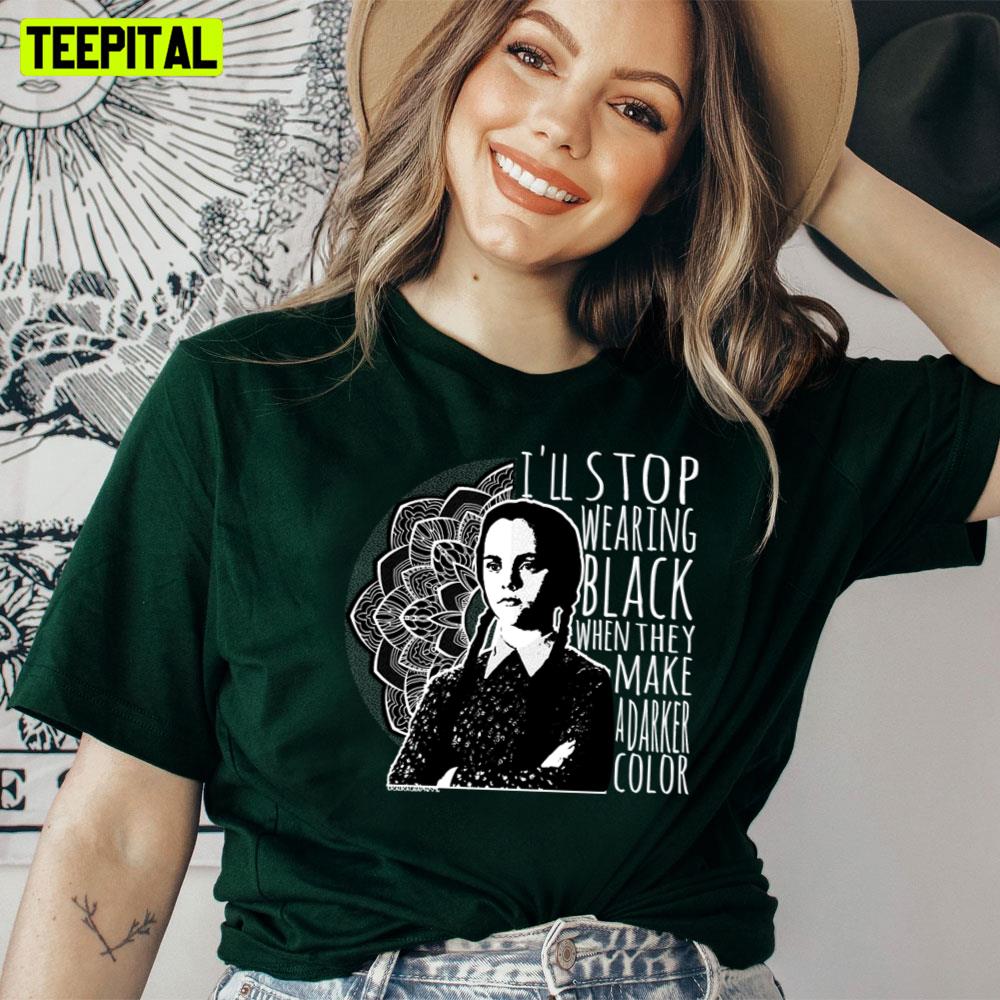 Ill Stop Wearing Black When They Make A Darker Color Wednesday Unisex T Shirt Teepital 6932