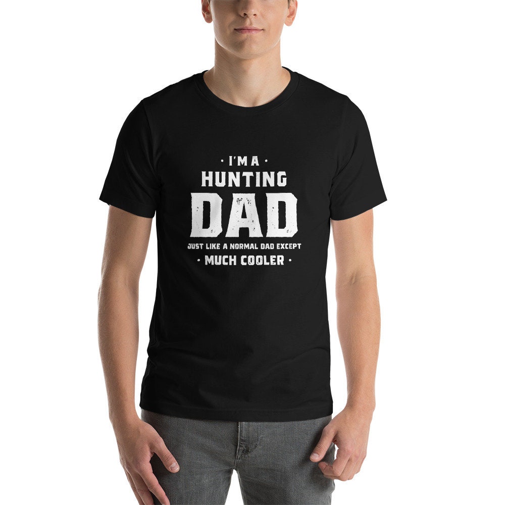 I'm A Hunting Dad Just Like A Normal Dad Except Much Cooler Father's Day Unisex T-Shirt
