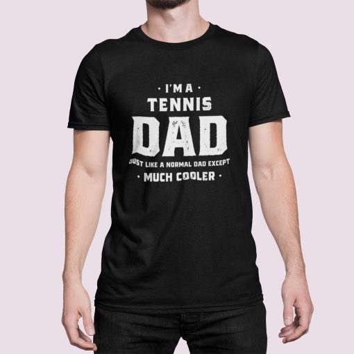 I’m A Tennis Dad Just Like A Normal Dad Except Much Cooler Father’s Day Unisex Shirt