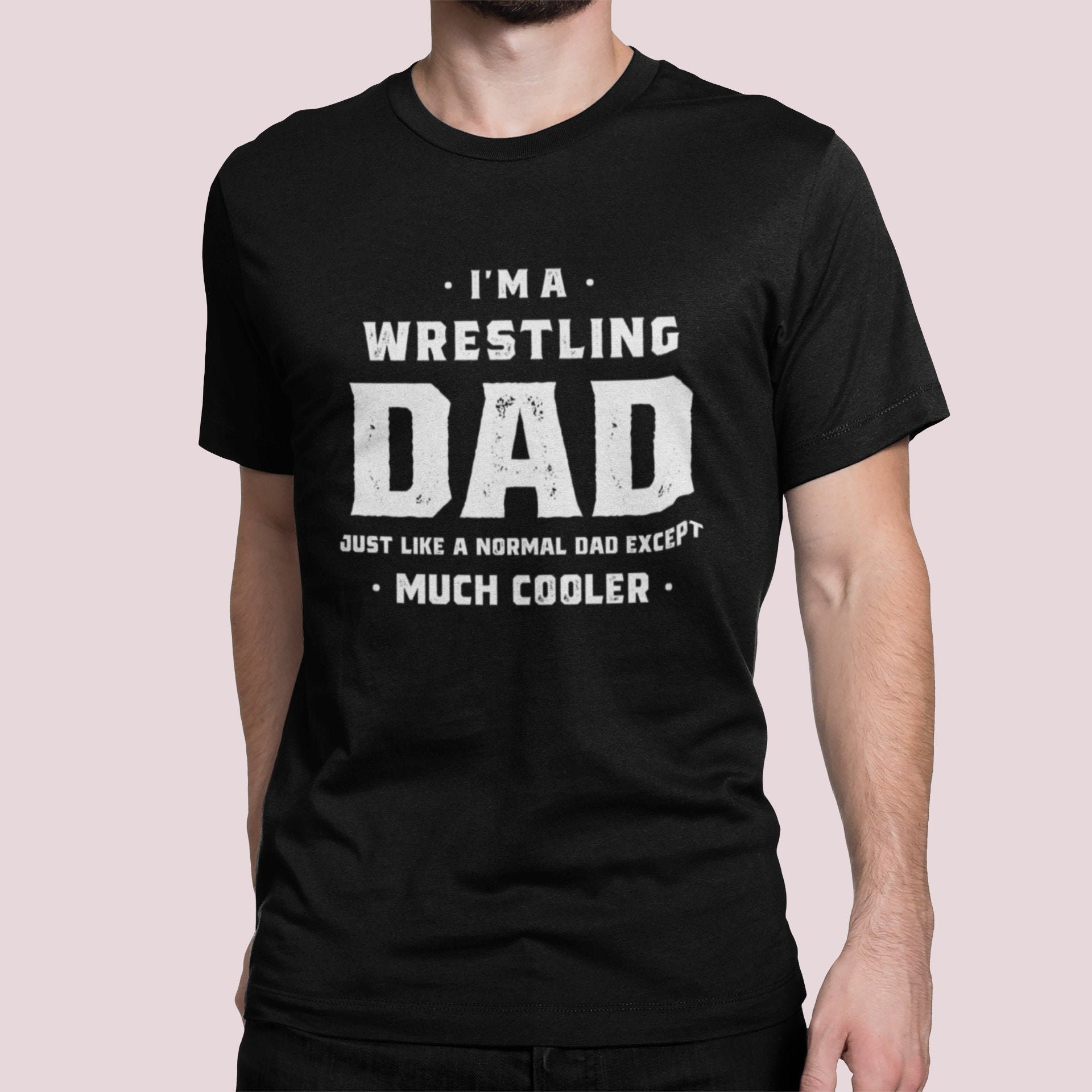 I’m A Wrestling Dad Just Like A Normal Dad Except Much Cooler Father’s Day Unisex Shirt