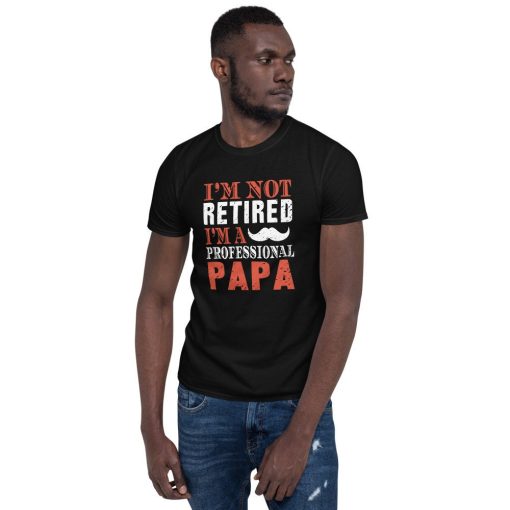 I’m Not Retired I’m A Professional Papa Father’s Day Unisex T-Shirt