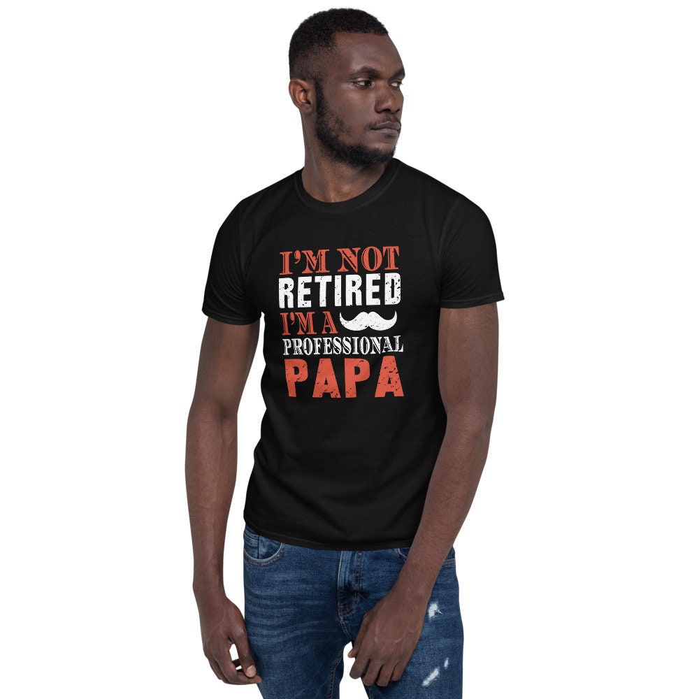I'm Not Retired I'm A Professional Papa Father's Day Unisex T-Shirt