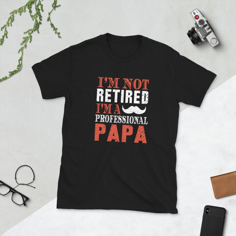 I'm Not Retired I'm A Professional Papa Father's Day Unisex T-Shirt