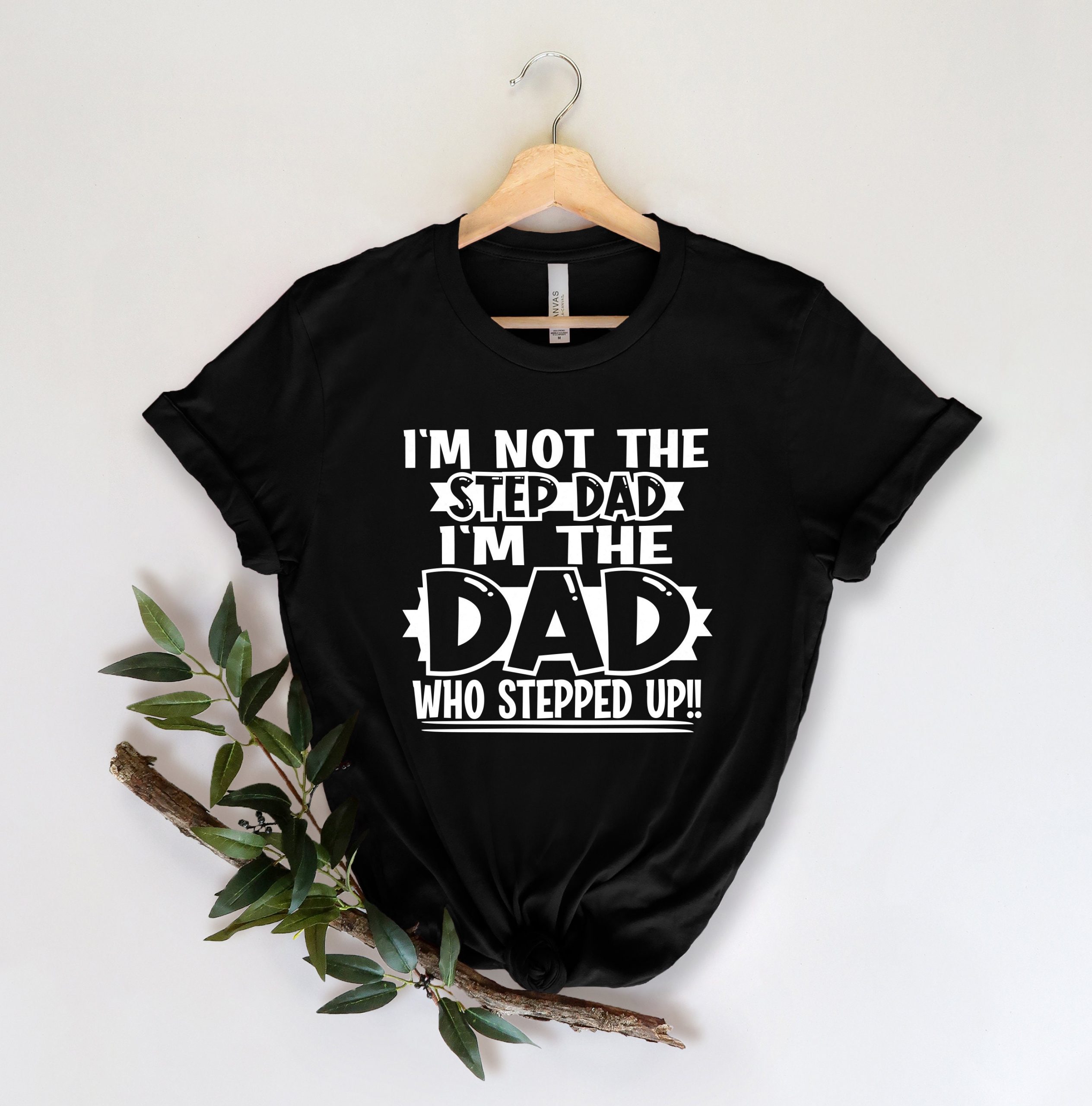 I'm Not The Step Dad I'm The Dad Who Stepped Up Father's Day Unisex T-Shirt