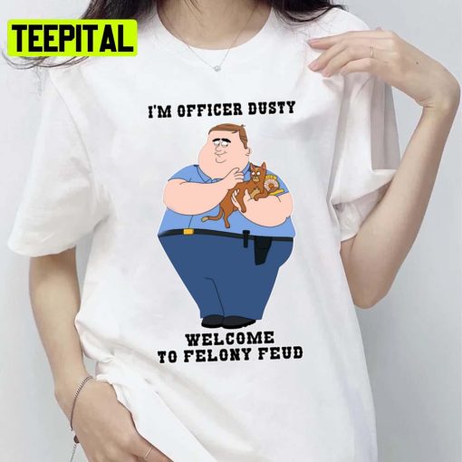 Im Officer Dusty Welcome To Felony Feud Paradise Pd Unisex T-Shirt