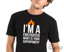 I’m S Firefighter What Is Your Superpower Unisex Shirt