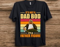 Its Not A Dad Bod Its A Father Figure Shirt