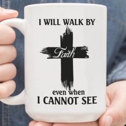 Jesus Faith I Will Walk By Even When I Cannot See Premium Sublime Ceramic Coffee Mug White