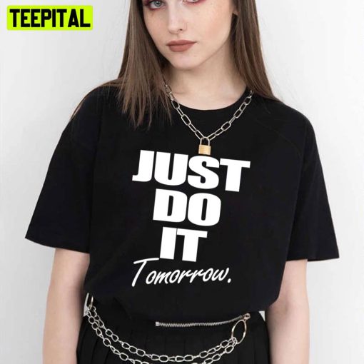 Just Do It Tomorrow Unisex T-Shirt