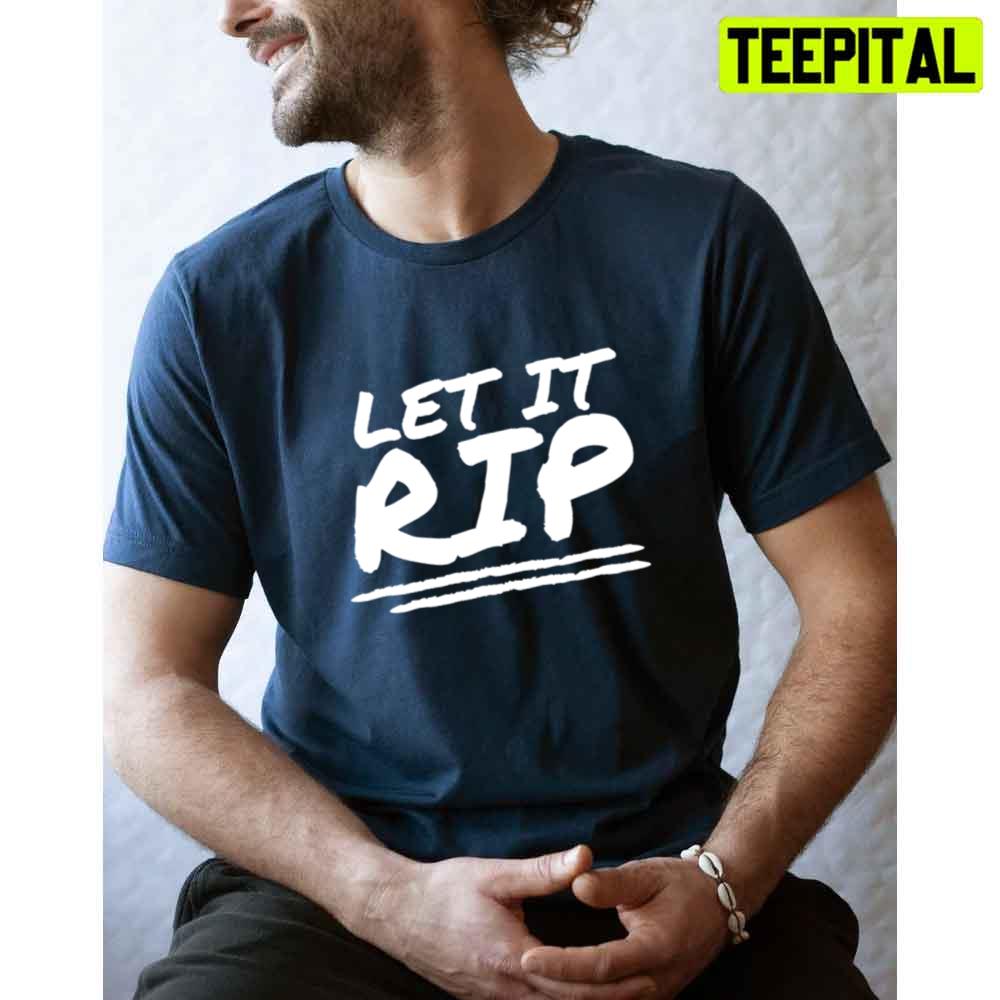 Let It Rip Unisex T-Shirt