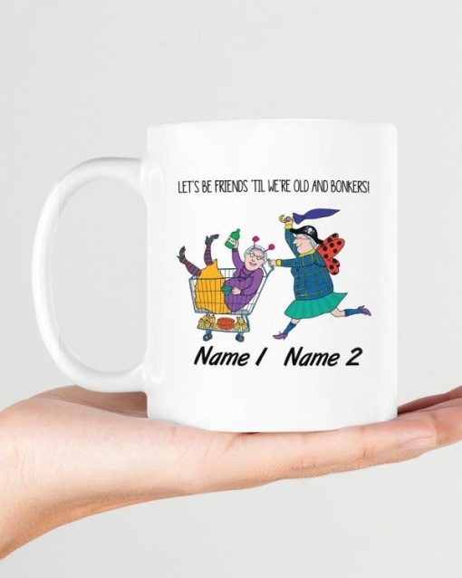 Let’s Be Friends Till We’re Old And Bonkers Personalized Premium Sublime Ceramic Coffee Mug White