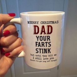 Merry Christmas Dad Your Farts Stink But Until They Kill Me I Still Love You Premium Sublime Ceramic Coffee Mug White