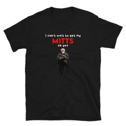 Mitts On You Bernie Sanders Mittens Meme Bernie Sanders Shirt