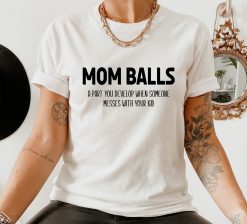 Mom Balls A Part You Develop When Someone Messes With Your Kid Unisex T-Shirt