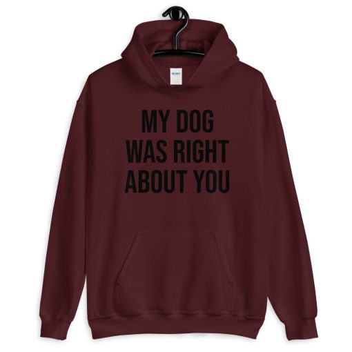 My Dog Was Right About You Unisex Hoodie