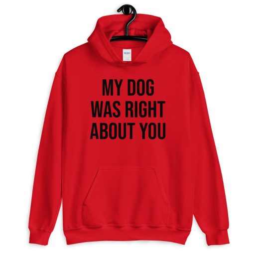 My Dog Was Right About You Unisex Hoodie