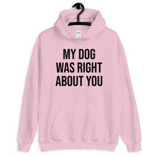 My Dog Was Right About You Unisex Hoodie