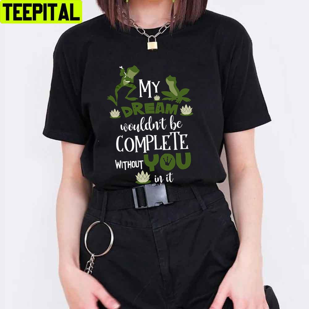 My Dream Wouldnt Be Complete Without You In It Frog Said Unisex T-Shirt