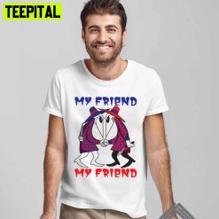 My Friend My Friend Unisex T-Shirt