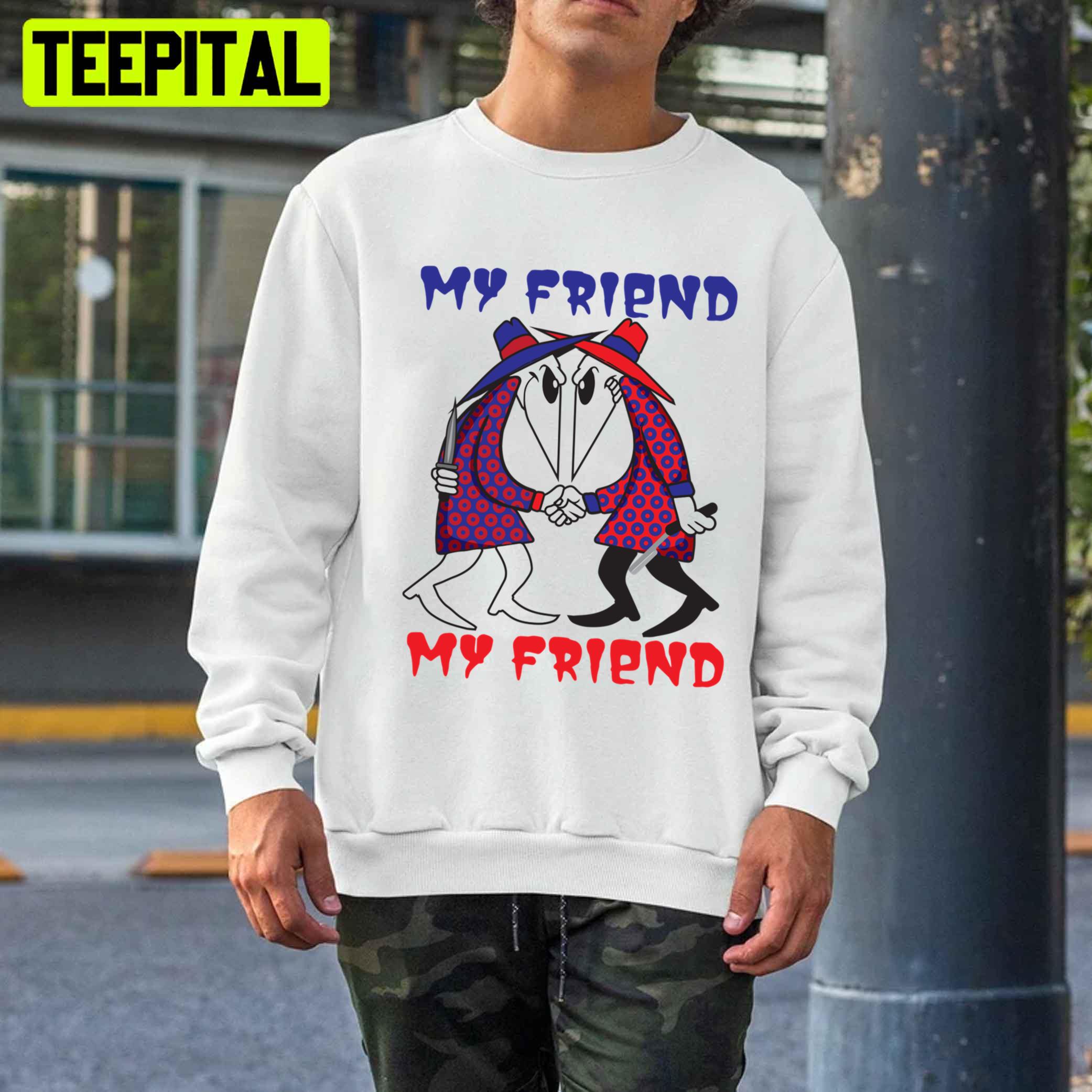 My Friend My Friend Unisex T-Shirt