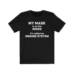 My Mask Is On The Inside Its Called An Immune System Shirt