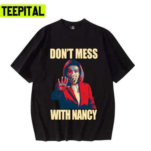 Nancy Pelosi Dont Mess With Nancy Unisex T-Shirt