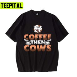 New Design Coffee Then Cows Trending 2022 Unisex T-Shirt