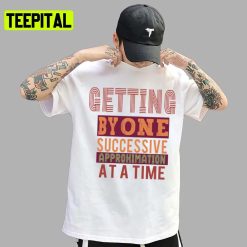 New Trending Getting By One Successive Approximation At A Time Unisex T-Shirt