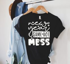 New Year Same Hot Mess Shirt