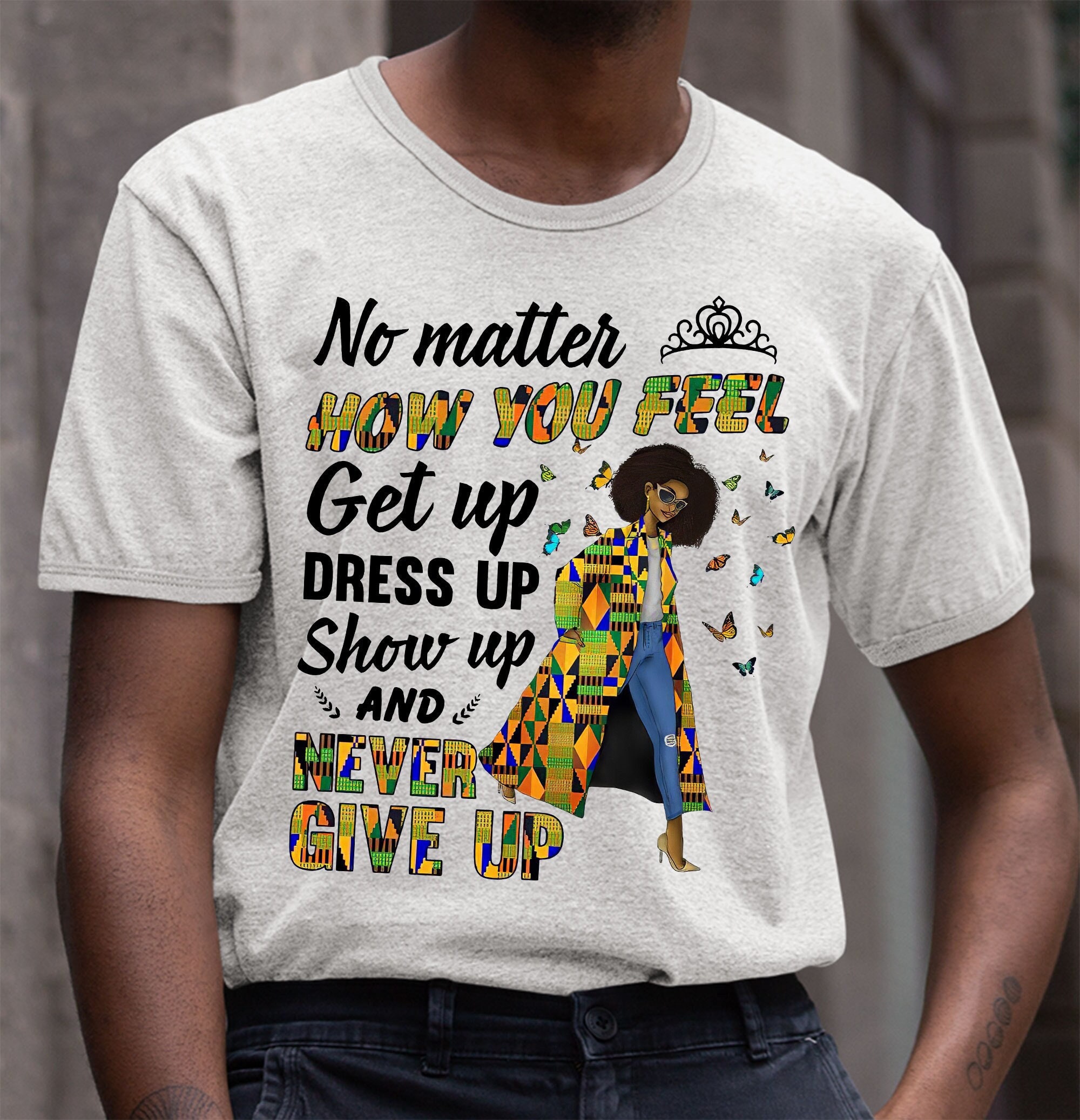 No Matter How You Feel Get Up Dress Up Show Up And Never Give Up Unisex Sweatshirt