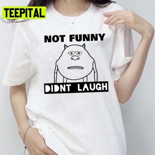 Not Funny Didn’t Laugh Long Monsters Inc Cartoon Pixar Unisex T-Shirt