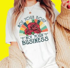 Not Your Body Not Your Business Retro Rights My Body My Choice Floral Roe V Wade 1973 Unisex T-Shirt