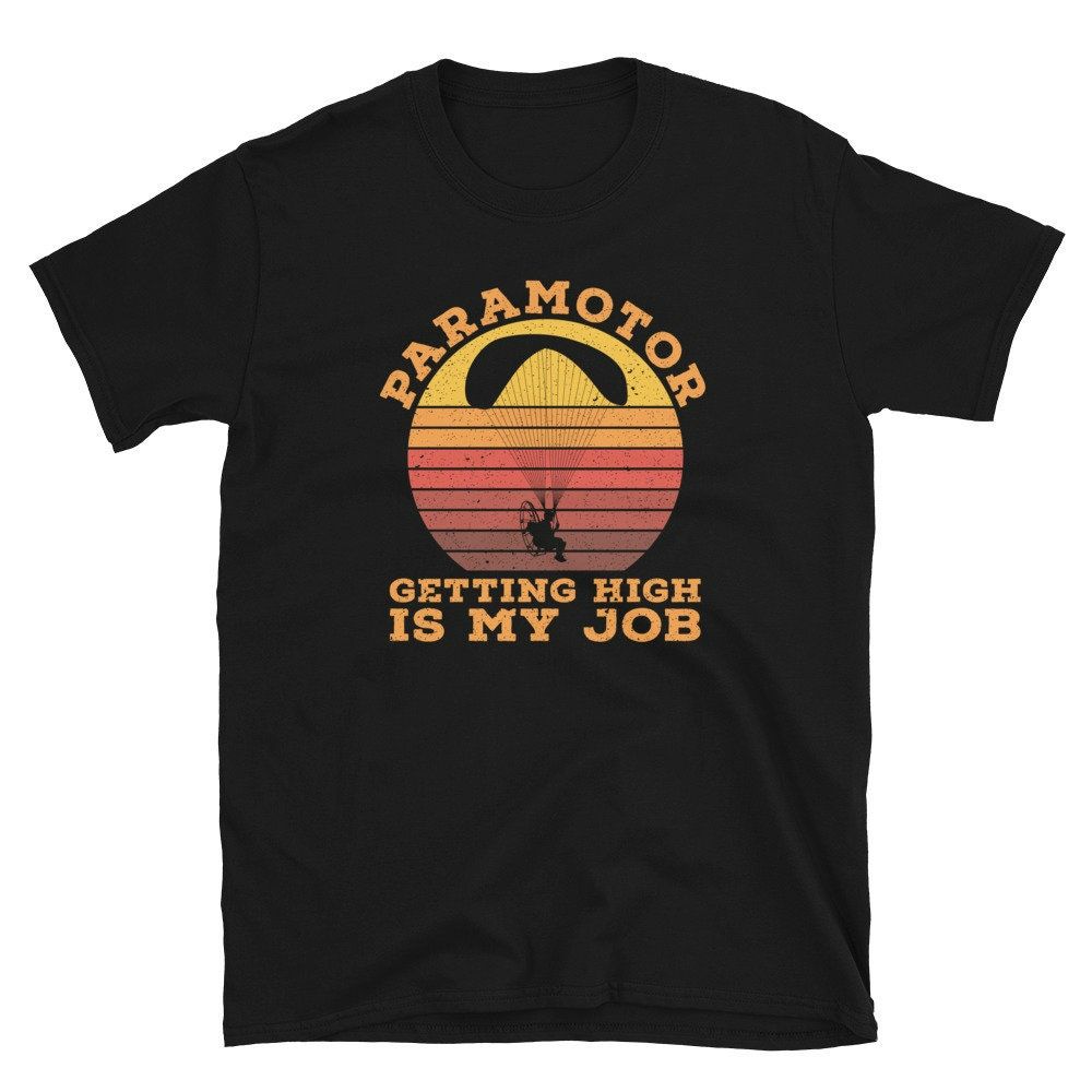Paramotor Getting High Is My Job Paraglider T-Shirt