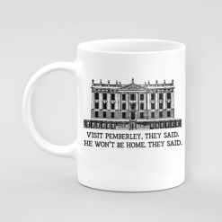 Pemberley Of Fitzwilliam Darcy Visit Pemberley They Said He Won’t Be Home They Said Premium Sublime Ceramic Coffee Mug White