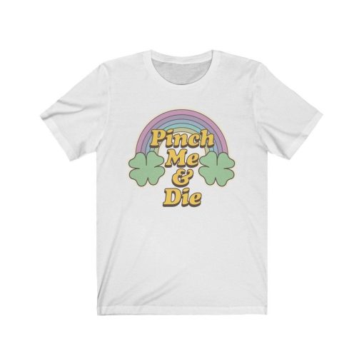 Pinch Me & Die St Patty’s Day Unisex T-Shirt